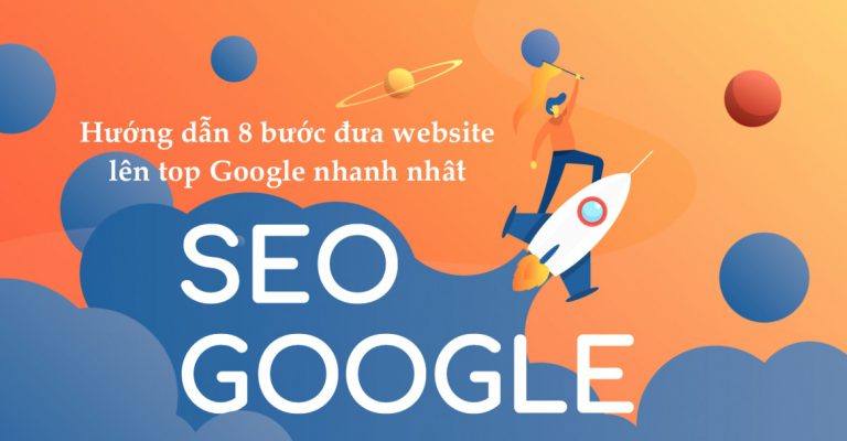 Hướng dẫn 8 bước đưa website lên top Google nhanh nhất